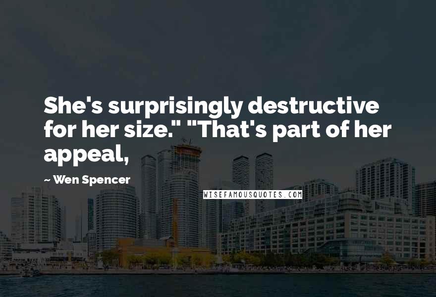 Wen Spencer Quotes: She's surprisingly destructive for her size." "That's part of her appeal,