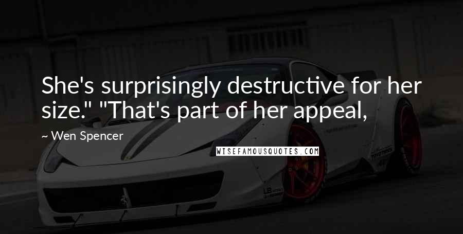 Wen Spencer Quotes: She's surprisingly destructive for her size." "That's part of her appeal,