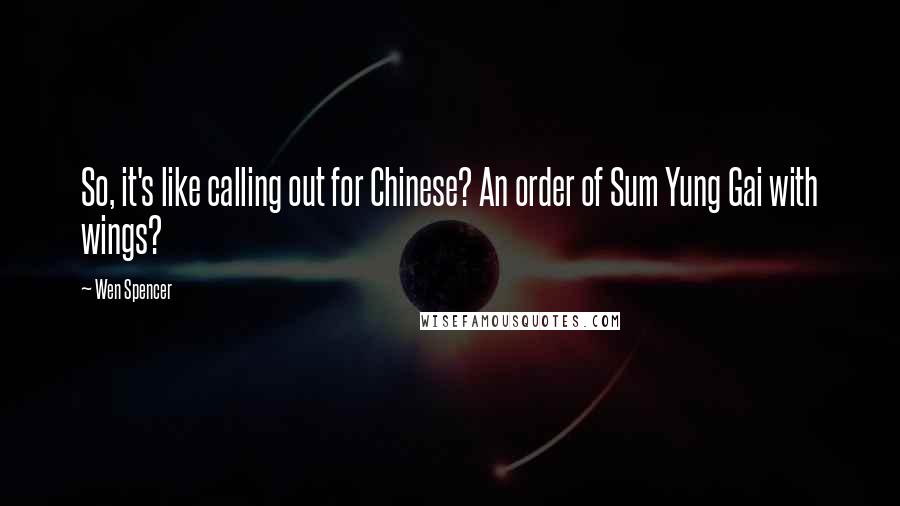 Wen Spencer Quotes: So, it's like calling out for Chinese? An order of Sum Yung Gai with wings?