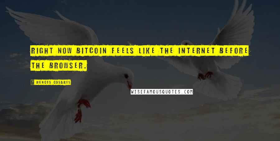 Wences Casares Quotes: Right now Bitcoin feels like the Internet before the browser.