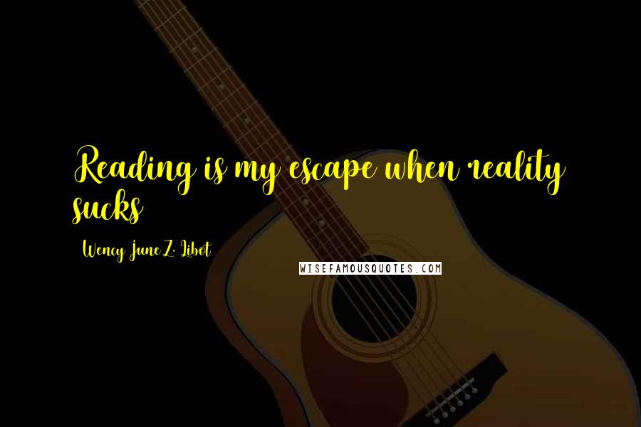 Wency June Z. Libot Quotes: Reading is my escape when reality sucks