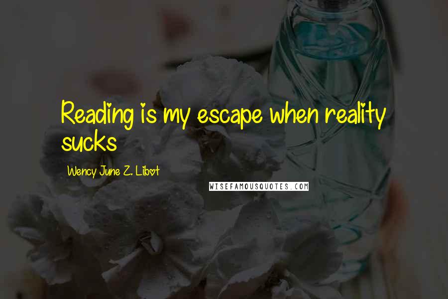 Wency June Z. Libot Quotes: Reading is my escape when reality sucks