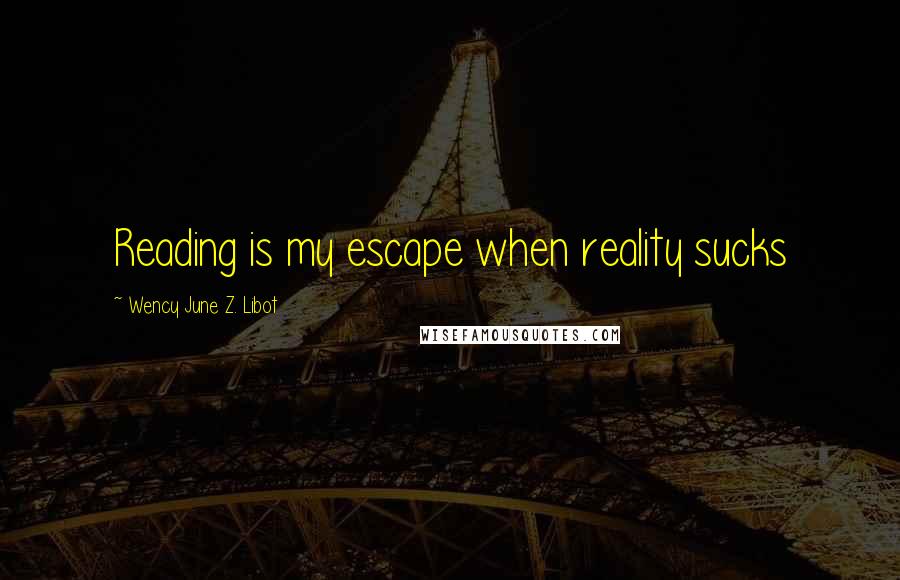 Wency June Z. Libot Quotes: Reading is my escape when reality sucks