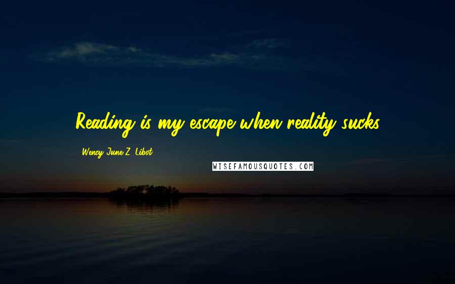 Wency June Z. Libot Quotes: Reading is my escape when reality sucks