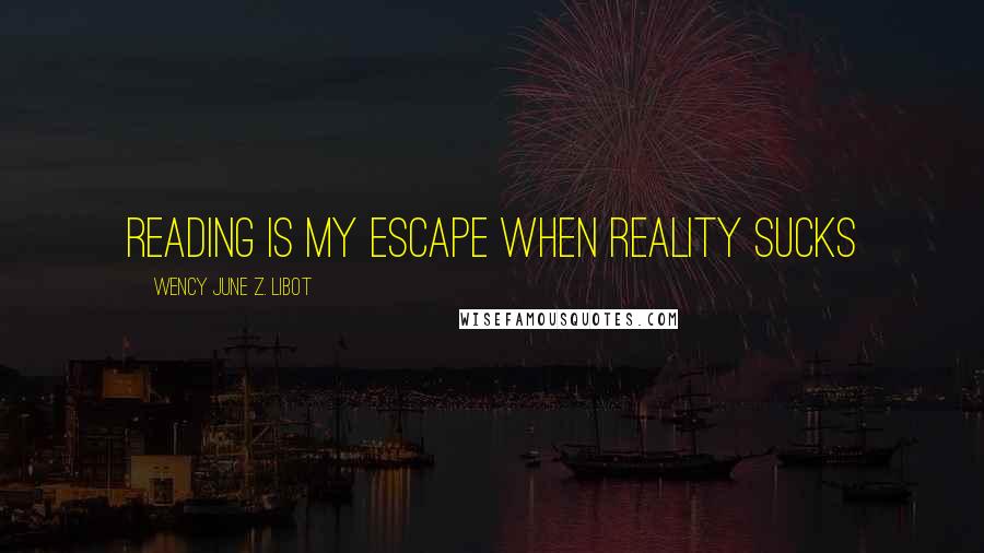 Wency June Z. Libot Quotes: Reading is my escape when reality sucks