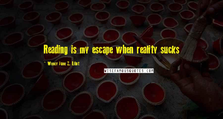 Wency June Z. Libot Quotes: Reading is my escape when reality sucks