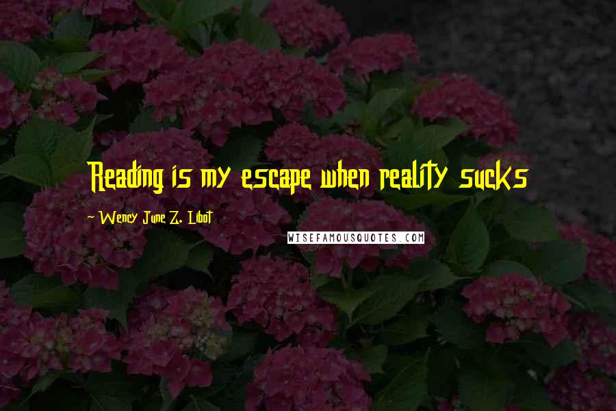 Wency June Z. Libot Quotes: Reading is my escape when reality sucks