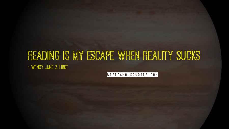 Wency June Z. Libot Quotes: Reading is my escape when reality sucks