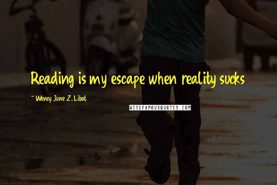 Wency June Z. Libot Quotes: Reading is my escape when reality sucks