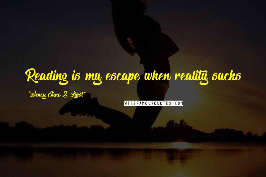 Wency June Z. Libot Quotes: Reading is my escape when reality sucks