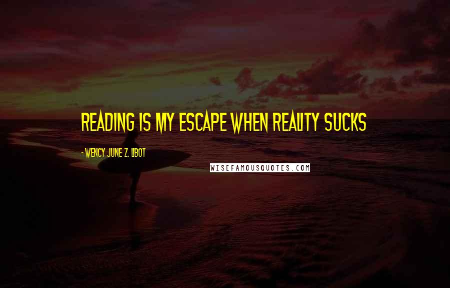 Wency June Z. Libot Quotes: Reading is my escape when reality sucks