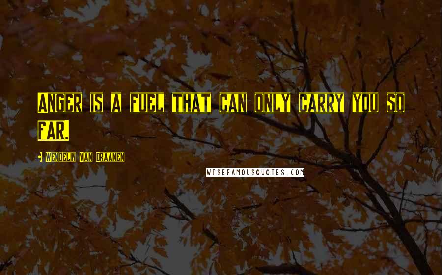 Wendelin Van Draanen Quotes: Anger is a fuel that can only carry you so far.