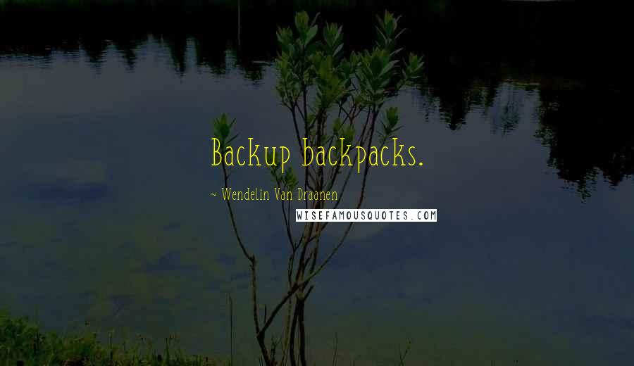 Wendelin Van Draanen Quotes: Backup backpacks.