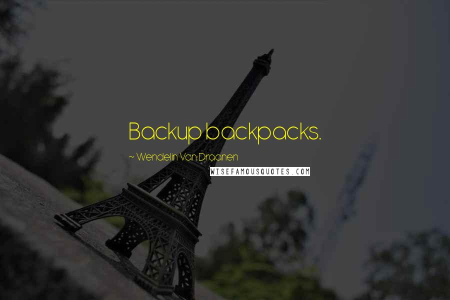 Wendelin Van Draanen Quotes: Backup backpacks.