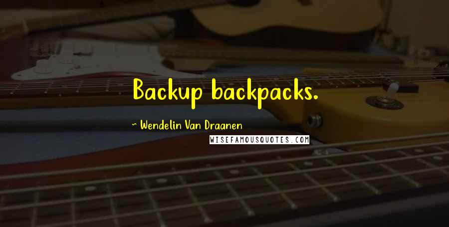 Wendelin Van Draanen Quotes: Backup backpacks.
