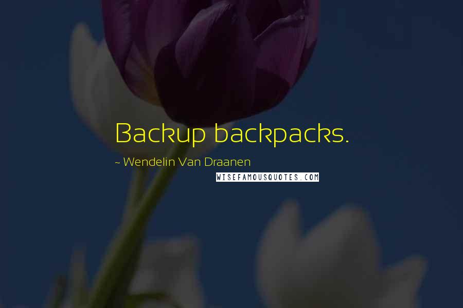 Wendelin Van Draanen Quotes: Backup backpacks.