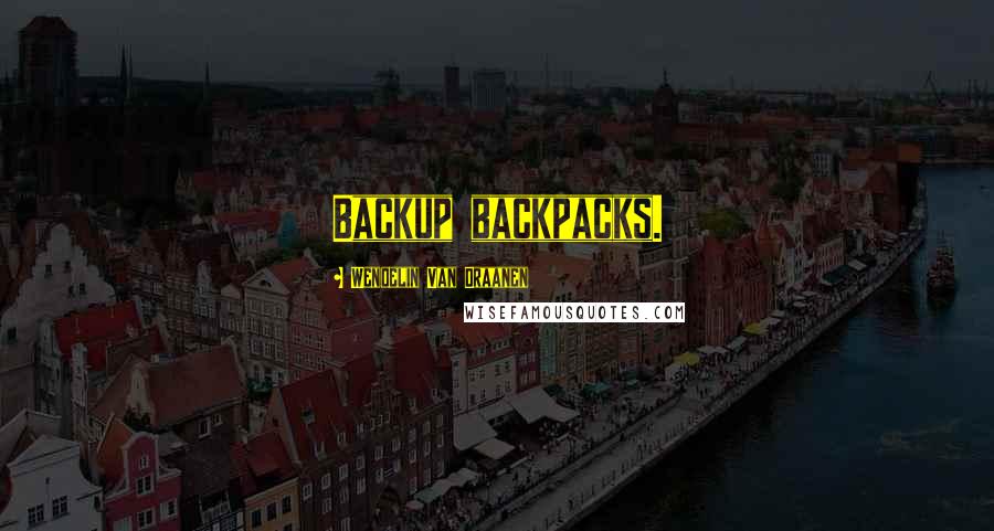 Wendelin Van Draanen Quotes: Backup backpacks.