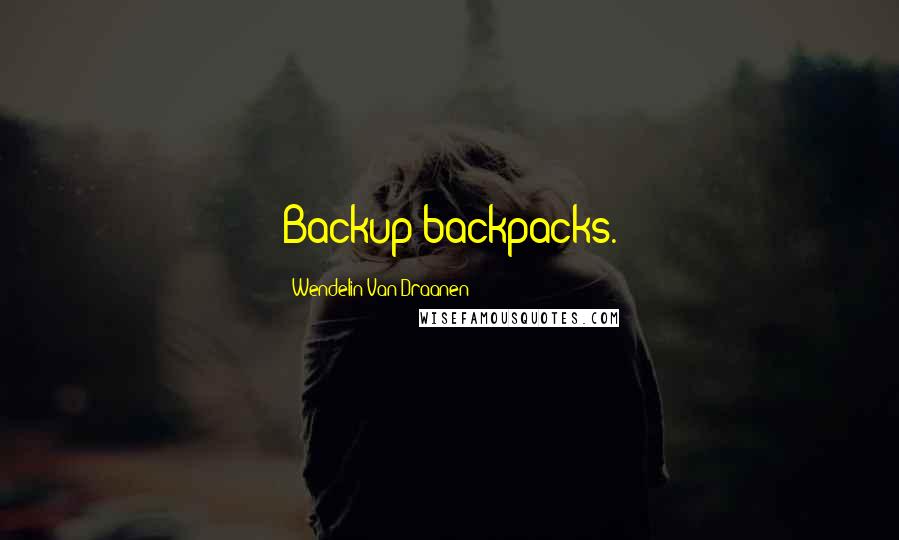 Wendelin Van Draanen Quotes: Backup backpacks.