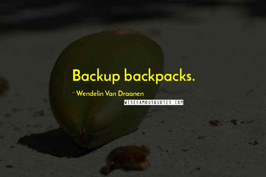 Wendelin Van Draanen Quotes: Backup backpacks.