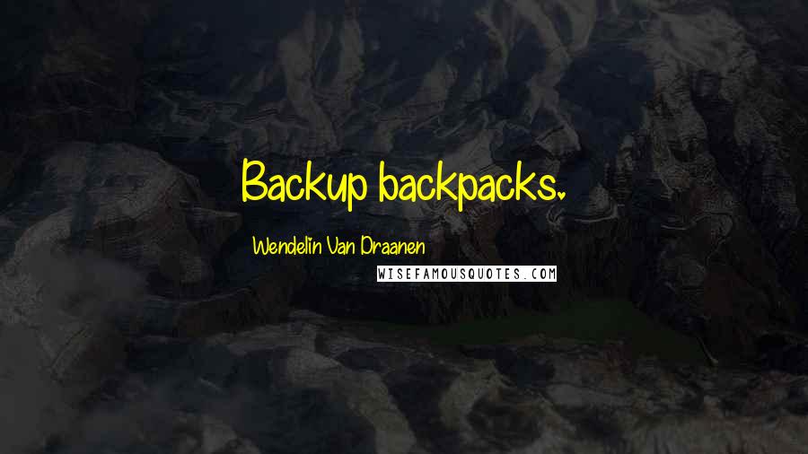 Wendelin Van Draanen Quotes: Backup backpacks.