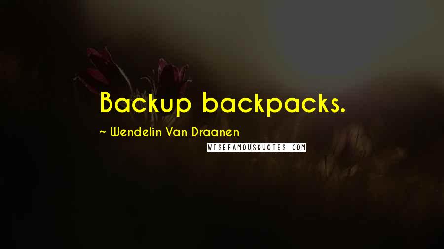 Wendelin Van Draanen Quotes: Backup backpacks.