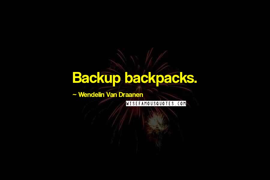 Wendelin Van Draanen Quotes: Backup backpacks.