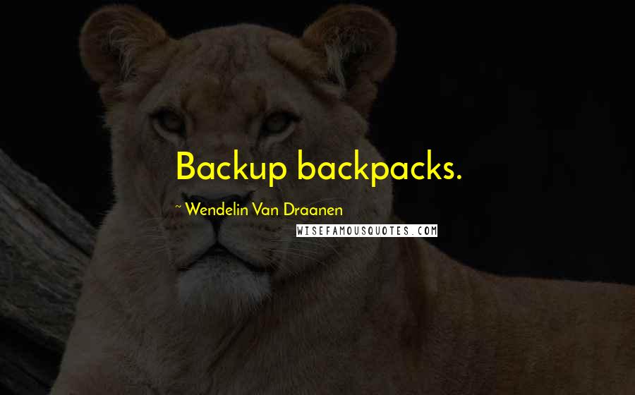 Wendelin Van Draanen Quotes: Backup backpacks.