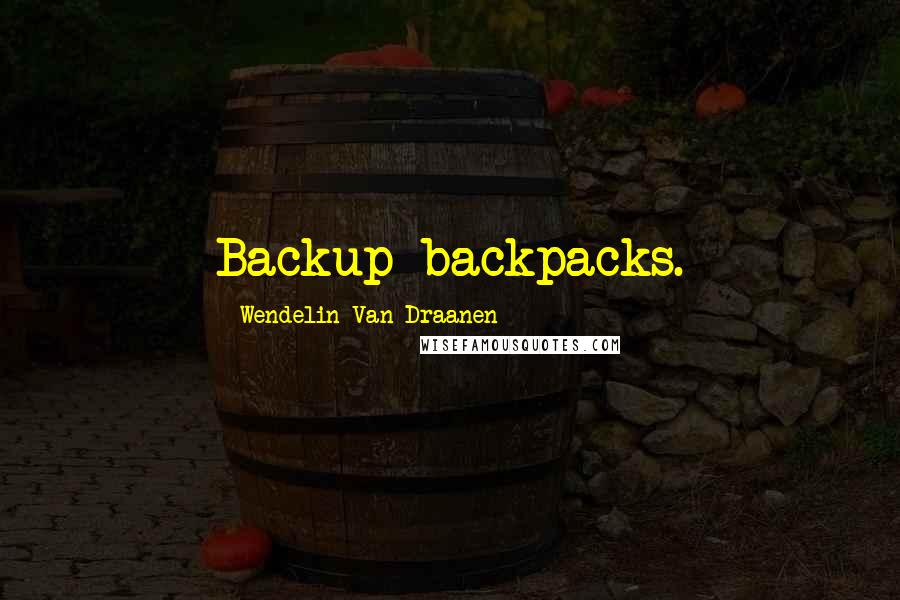 Wendelin Van Draanen Quotes: Backup backpacks.