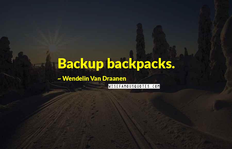 Wendelin Van Draanen Quotes: Backup backpacks.