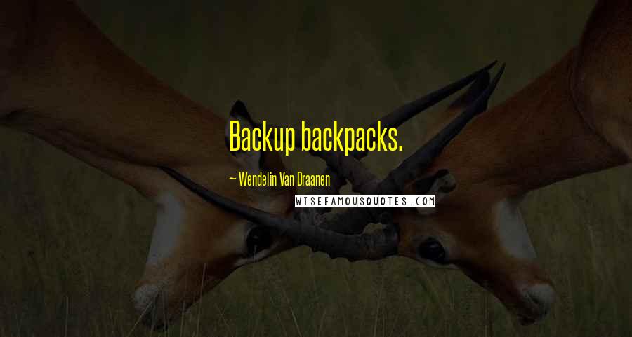 Wendelin Van Draanen Quotes: Backup backpacks.