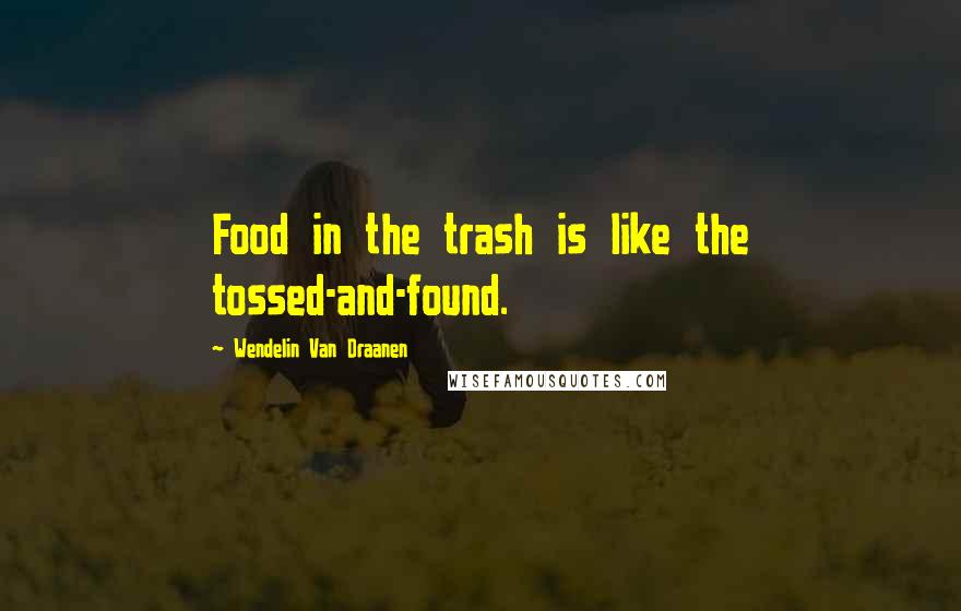 Wendelin Van Draanen Quotes: Food in the trash is like the tossed-and-found.