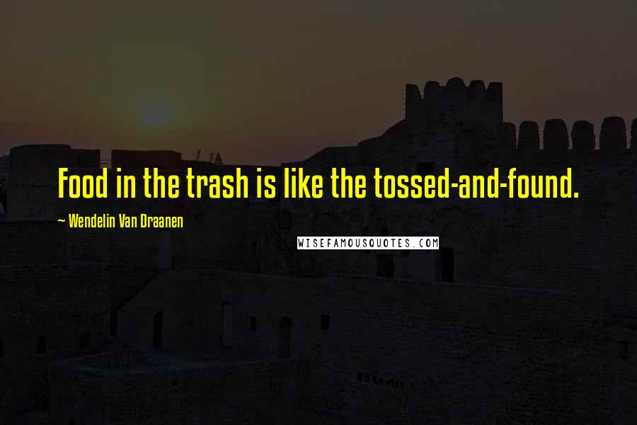 Wendelin Van Draanen Quotes: Food in the trash is like the tossed-and-found.