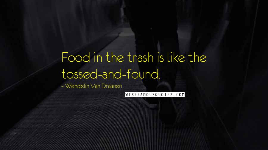 Wendelin Van Draanen Quotes: Food in the trash is like the tossed-and-found.