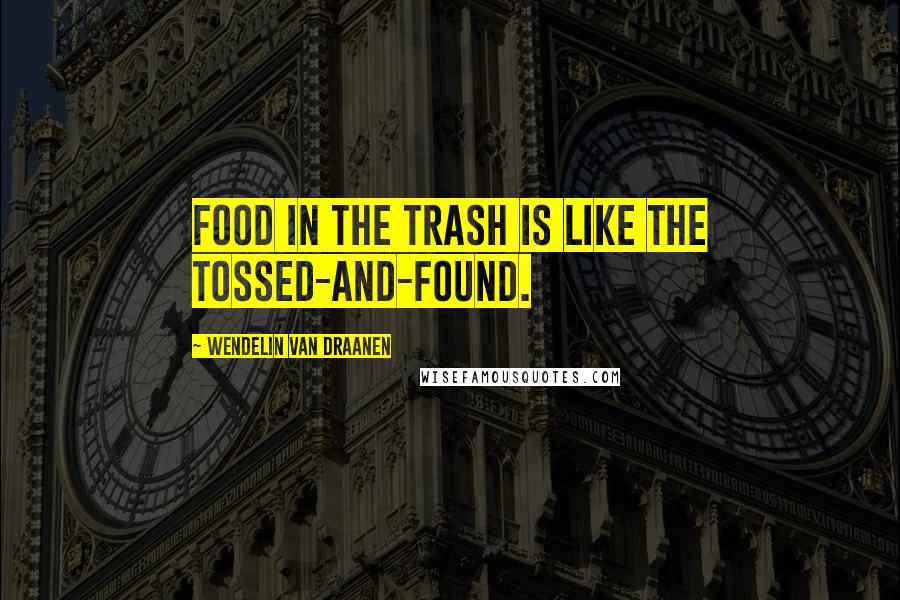 Wendelin Van Draanen Quotes: Food in the trash is like the tossed-and-found.