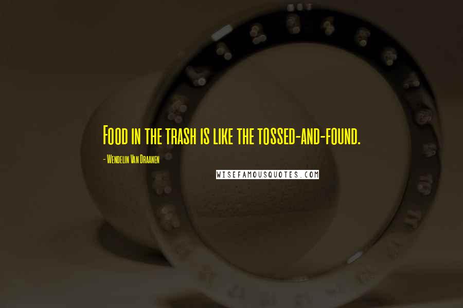 Wendelin Van Draanen Quotes: Food in the trash is like the tossed-and-found.