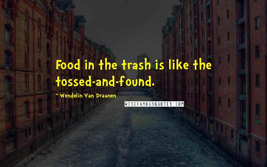 Wendelin Van Draanen Quotes: Food in the trash is like the tossed-and-found.