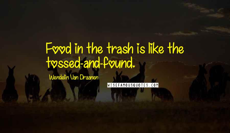 Wendelin Van Draanen Quotes: Food in the trash is like the tossed-and-found.