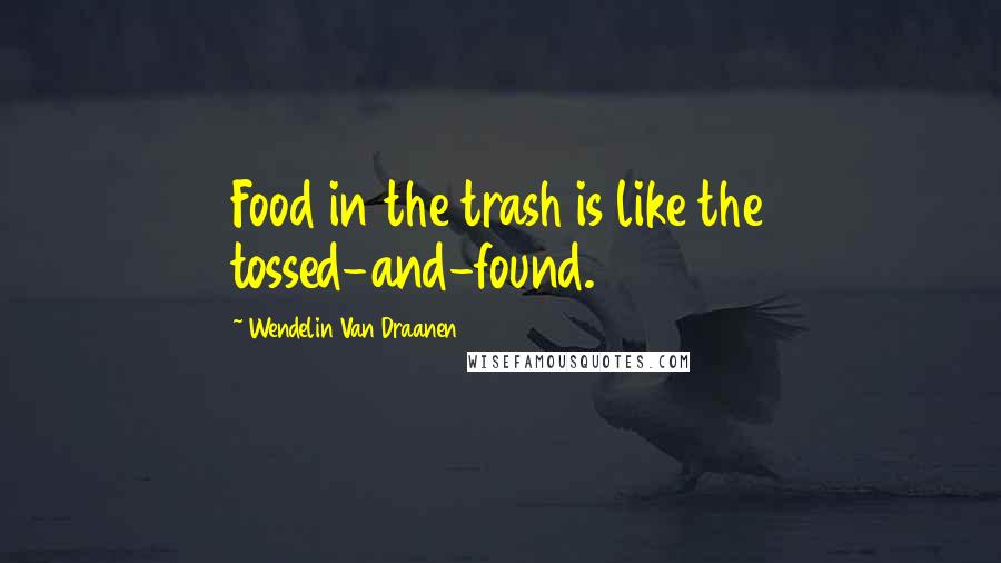 Wendelin Van Draanen Quotes: Food in the trash is like the tossed-and-found.