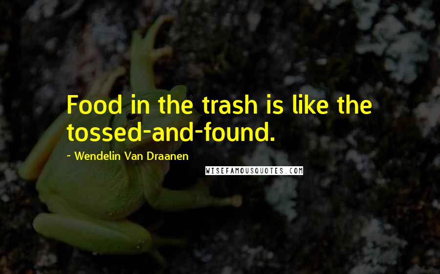 Wendelin Van Draanen Quotes: Food in the trash is like the tossed-and-found.