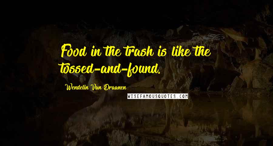 Wendelin Van Draanen Quotes: Food in the trash is like the tossed-and-found.