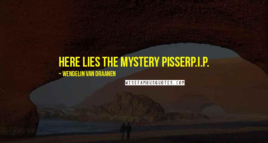 Wendelin Van Draanen Quotes: HERE LIES THE MYSTERY PISSERP.I.P.