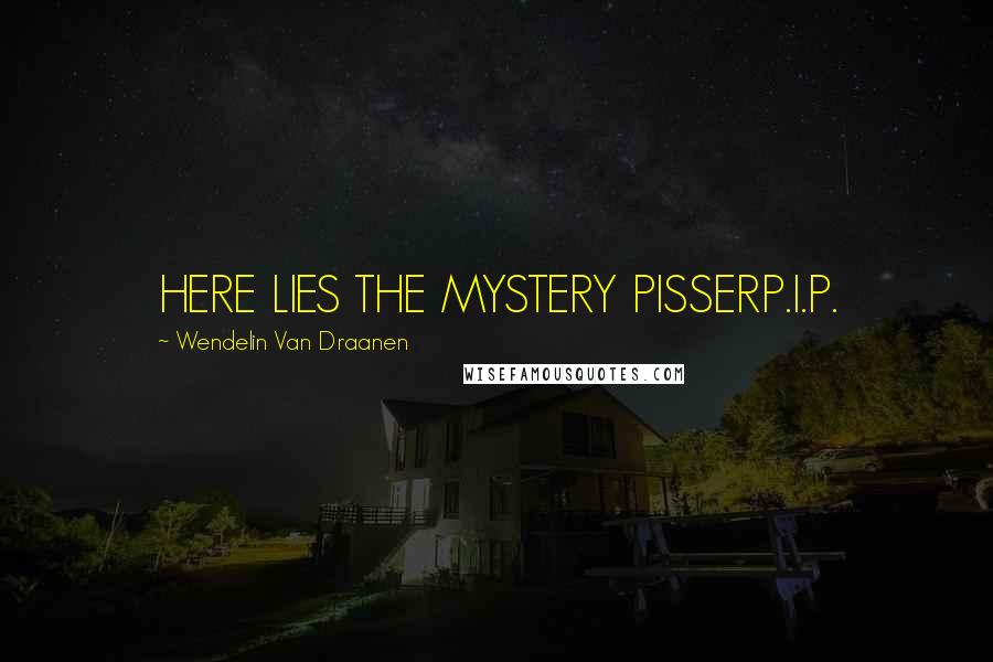 Wendelin Van Draanen Quotes: HERE LIES THE MYSTERY PISSERP.I.P.