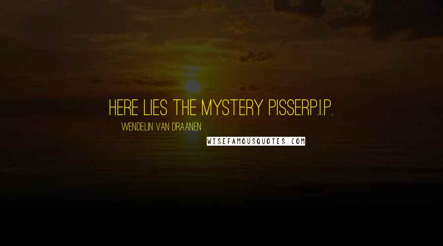 Wendelin Van Draanen Quotes: HERE LIES THE MYSTERY PISSERP.I.P.