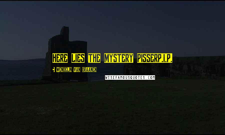 Wendelin Van Draanen Quotes: HERE LIES THE MYSTERY PISSERP.I.P.