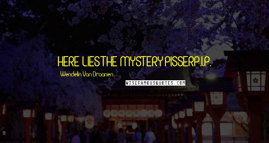 Wendelin Van Draanen Quotes: HERE LIES THE MYSTERY PISSERP.I.P.