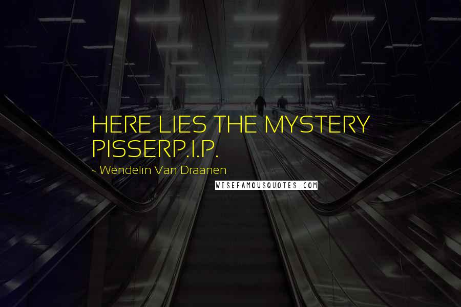 Wendelin Van Draanen Quotes: HERE LIES THE MYSTERY PISSERP.I.P.