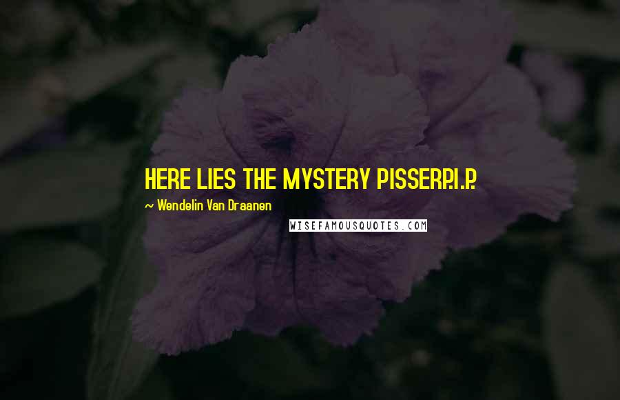 Wendelin Van Draanen Quotes: HERE LIES THE MYSTERY PISSERP.I.P.