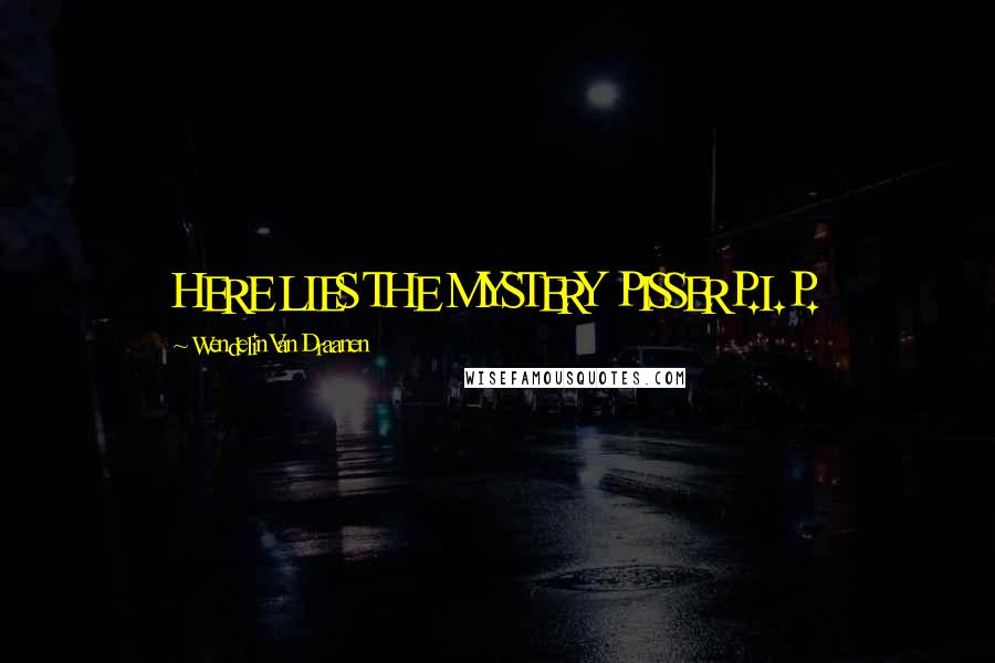 Wendelin Van Draanen Quotes: HERE LIES THE MYSTERY PISSERP.I.P.