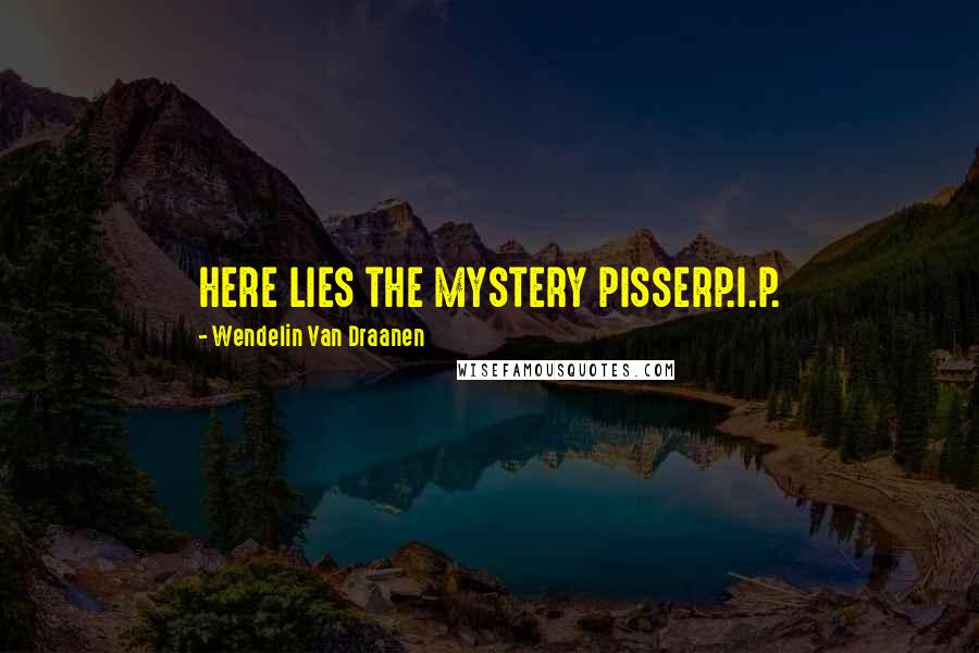 Wendelin Van Draanen Quotes: HERE LIES THE MYSTERY PISSERP.I.P.