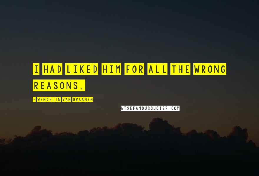 Wendelin Van Draanen Quotes: I had liked him for all the wrong reasons.